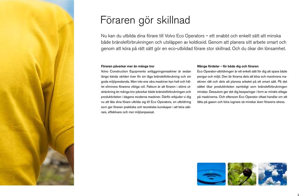 Föraren påverkar mer än många tror Volvo Construction Equipments anläggningsmaskiner är sedan länge kända världen över för sin låga bränsleförbrukning och sin goda miljöprestanda.