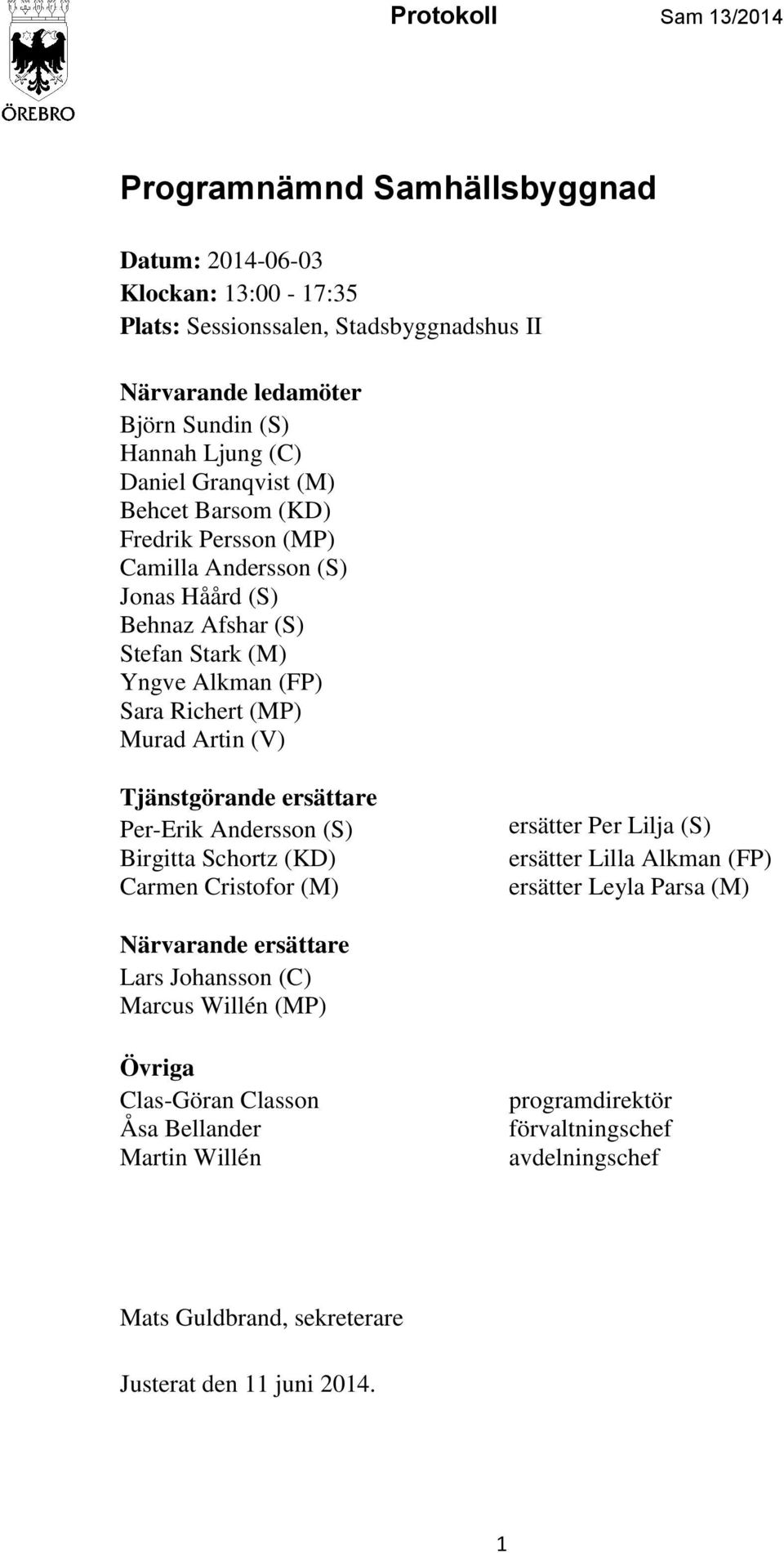 Tjänstgörande ersättare Per-Erik Andersson (S) Birgitta Schortz (KD) Carmen Cristofor (M) ersätter Per Lilja (S) ersätter Lilla Alkman (FP) ersätter Leyla Parsa (M) Närvarande ersättare