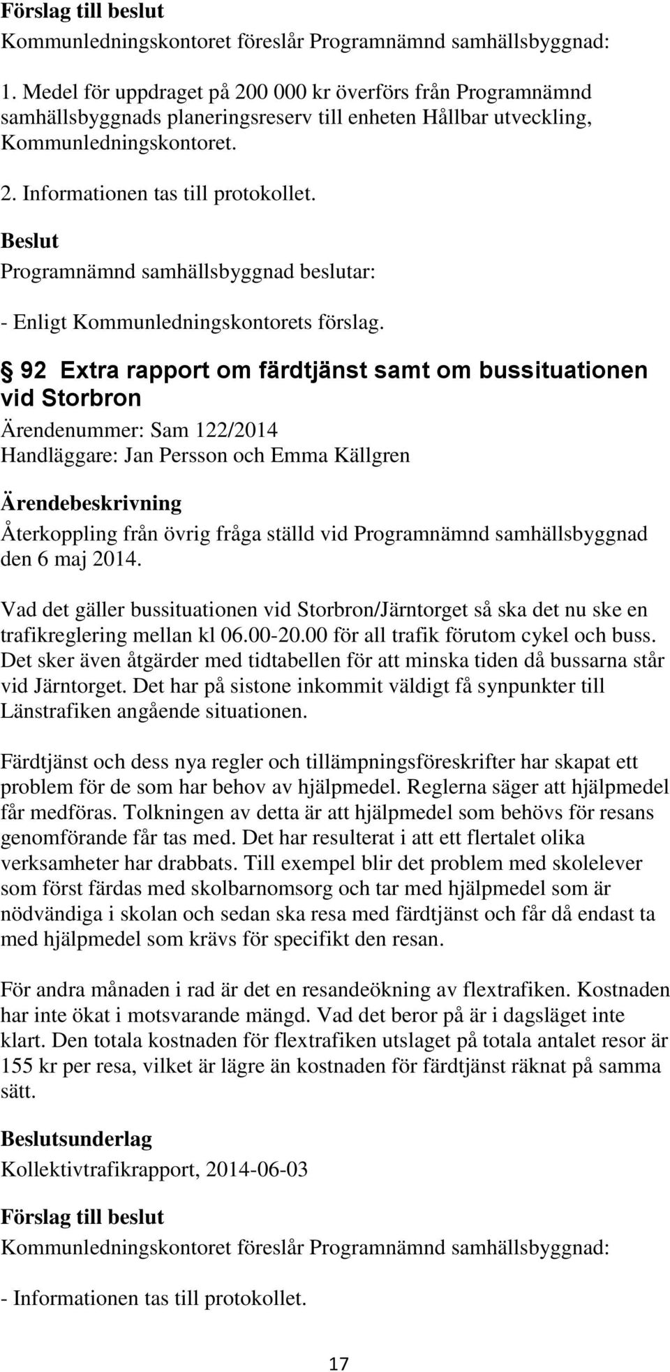 - Enligt Kommunledningskontorets förslag.