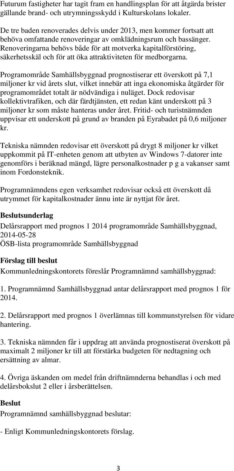 Renoveringarna behövs både för att motverka kapitalförstöring, säkerhetsskäl och för att öka attraktiviteten för medborgarna.
