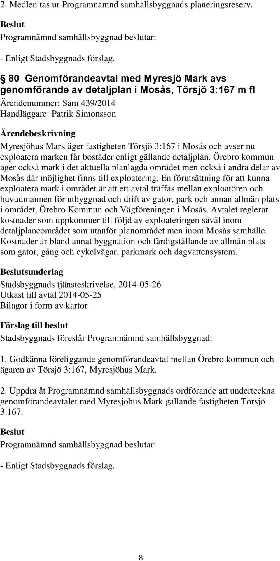 i Mosås och avser nu exploatera marken får bostäder enligt gällande detaljplan.
