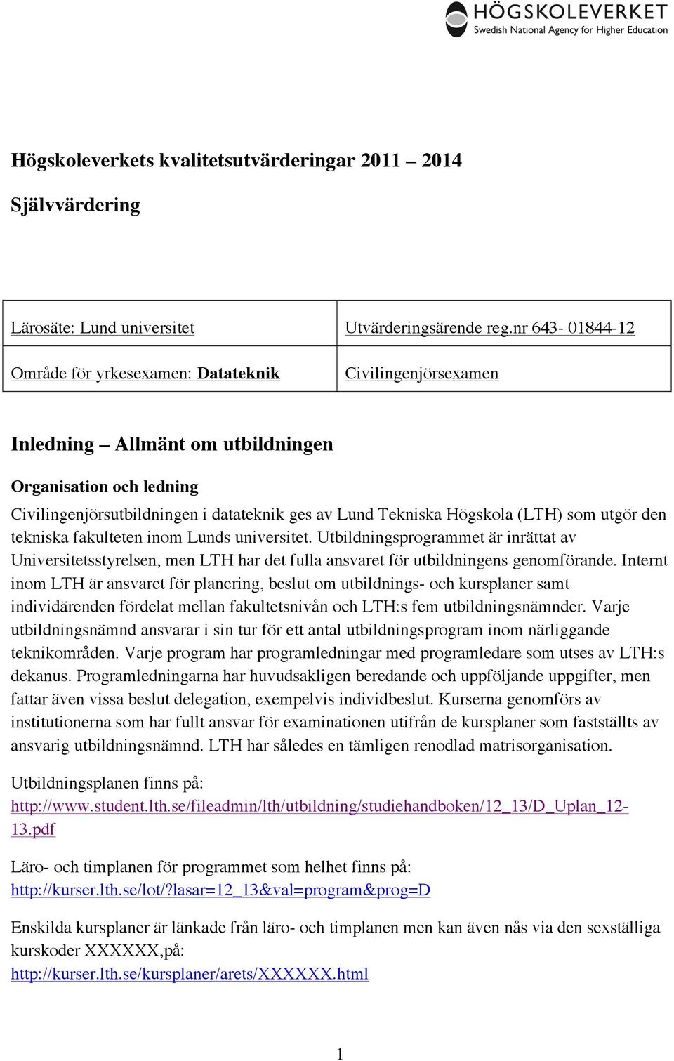 Högskola (LTH) som utgör den tekniska fakulteten inom Lunds universitet. Utbildningsprogrammet är inrättat av Universitetsstyrelsen, men LTH har det fulla ansvaret för utbildningens genomförande.