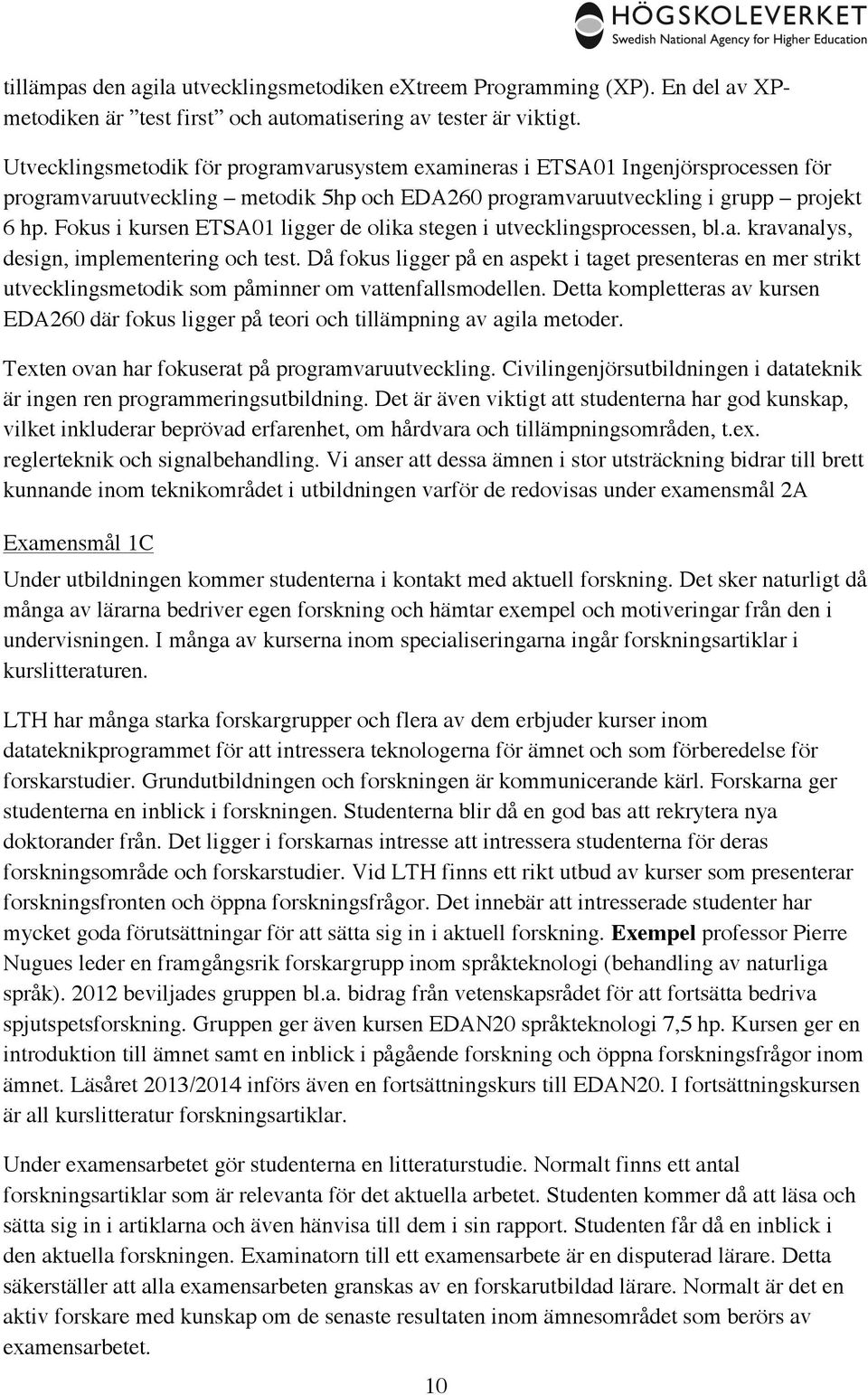 Fokus i kursen ETSA01 ligger de olika stegen i utvecklingsprocessen, bl.a. kravanalys, design, implementering och test.