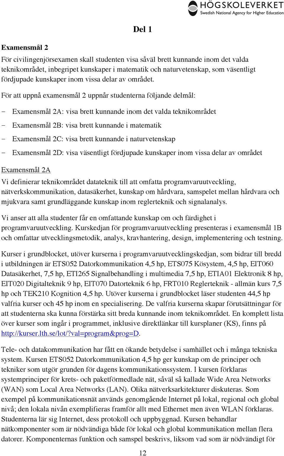 För att uppnå examensmål 2 uppnår studenterna följande delmål: Examensmål 2A: visa brett kunnande inom det valda teknikområdet Examensmål 2B: visa brett kunnande i matematik Examensmål 2C: visa brett