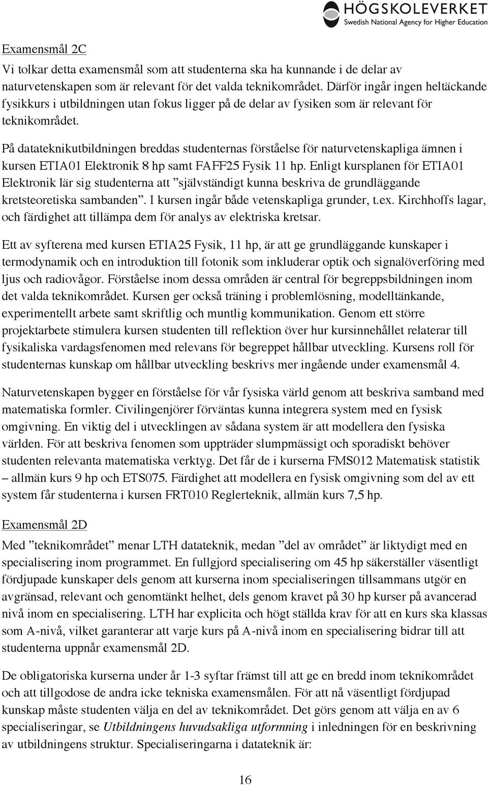 På datateknikutbildningen breddas studenternas förståelse för naturvetenskapliga ämnen i kursen ETIA01 Elektronik 8 hp samt FAFF25 Fysik 11 hp.