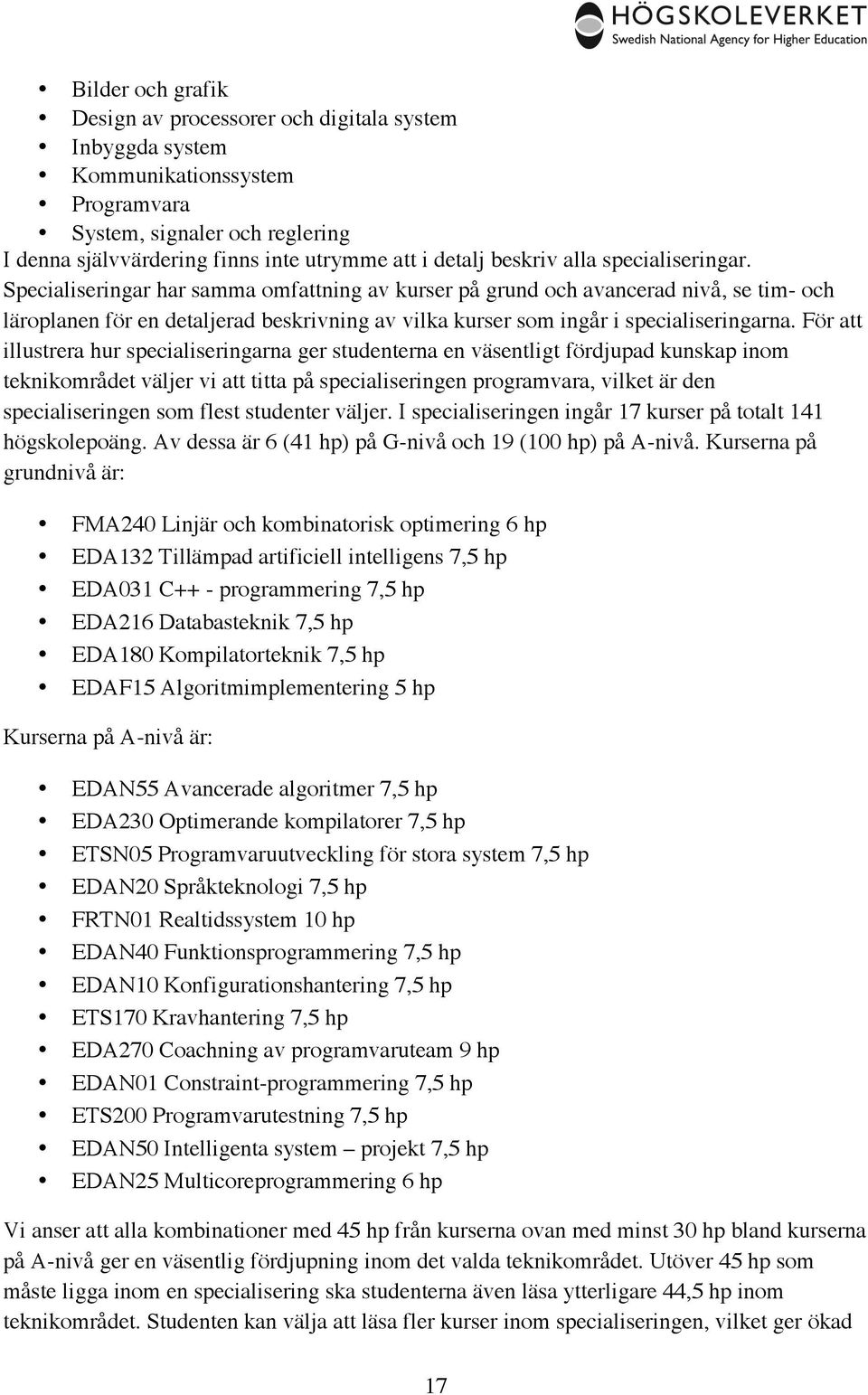Specialiseringar har samma omfattning av kurser på grund och avancerad nivå, se tim- och läroplanen för en detaljerad beskrivning av vilka kurser som ingår i specialiseringarna.
