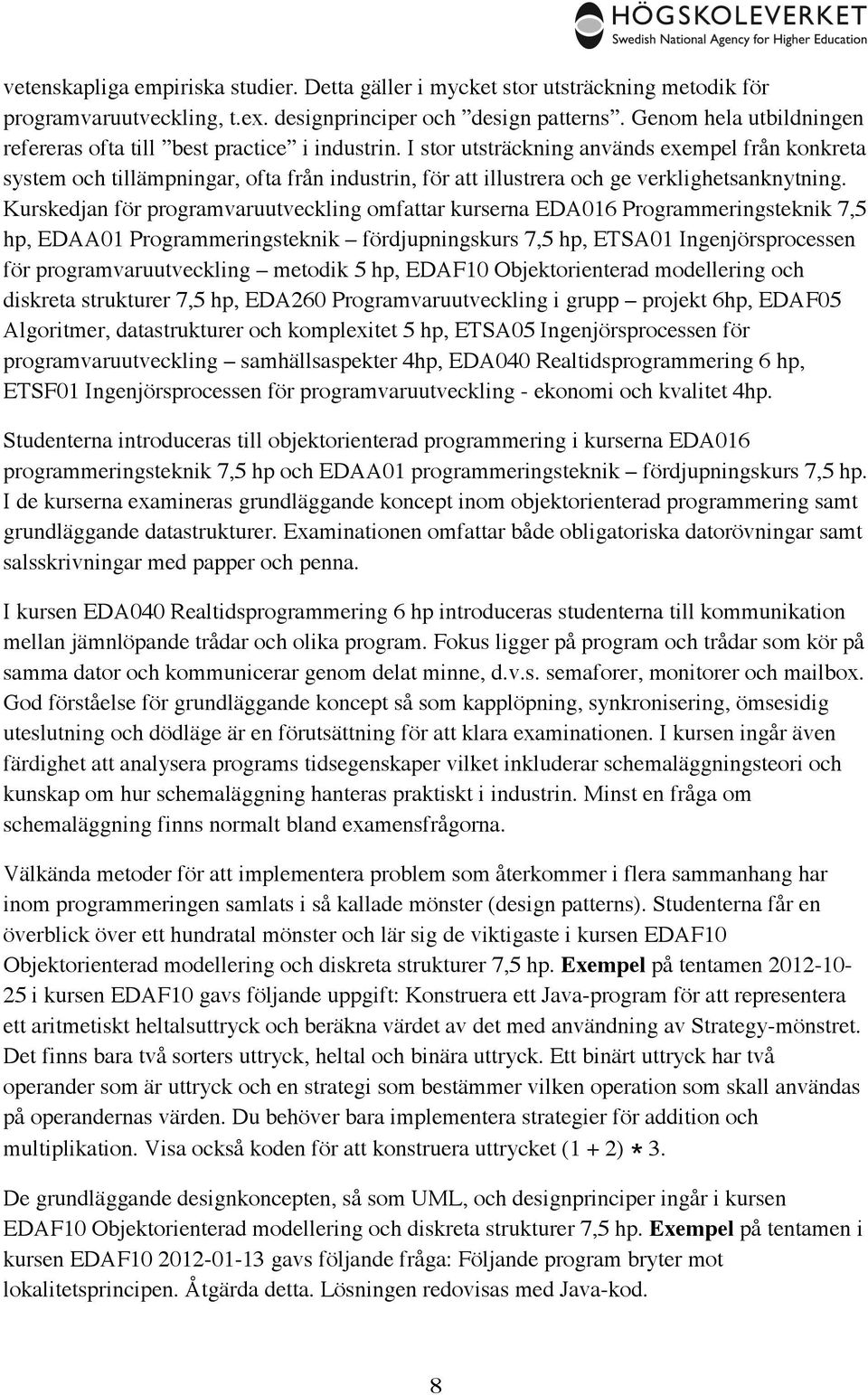 I stor utsträckning används exempel från konkreta system och tillämpningar, ofta från industrin, för att illustrera och ge verklighetsanknytning.