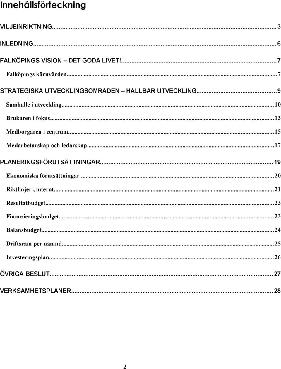 ..15 Medarbetarskap och ledarskap...17 PLANERINGSFÖRUTSÄTTNINGAR...19 Ekonomiska förutsättningar...20 Riktlinjer, internt.