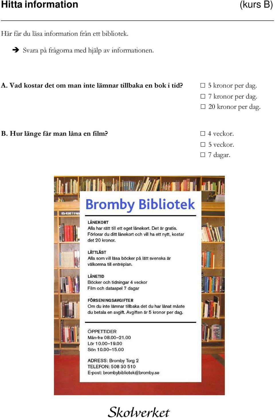 Vad kostar det om man inte lämnar tillbaka en bok i tid? 5 kronor per dag.