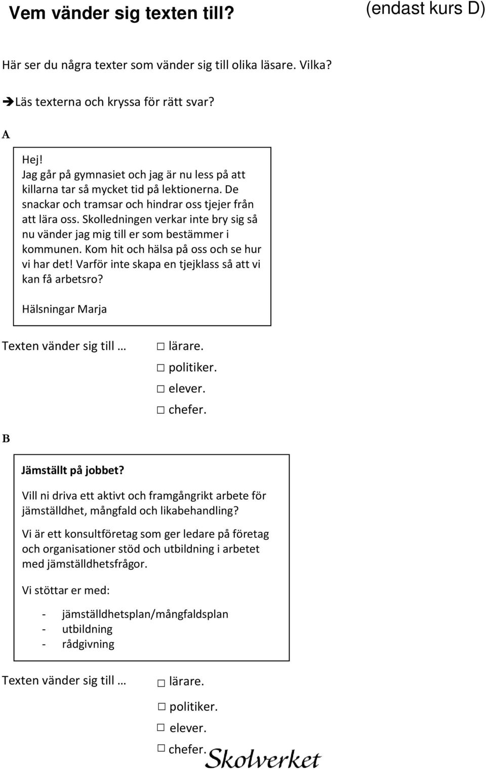 Skolledningen verkar inte bry sig så nu vänder jag mig till er som bestämmer i kommunen. Kom hit och hälsa på oss och se hur vi har det! Varför inte skapa en tjejklass så att vi kan få arbetsro?