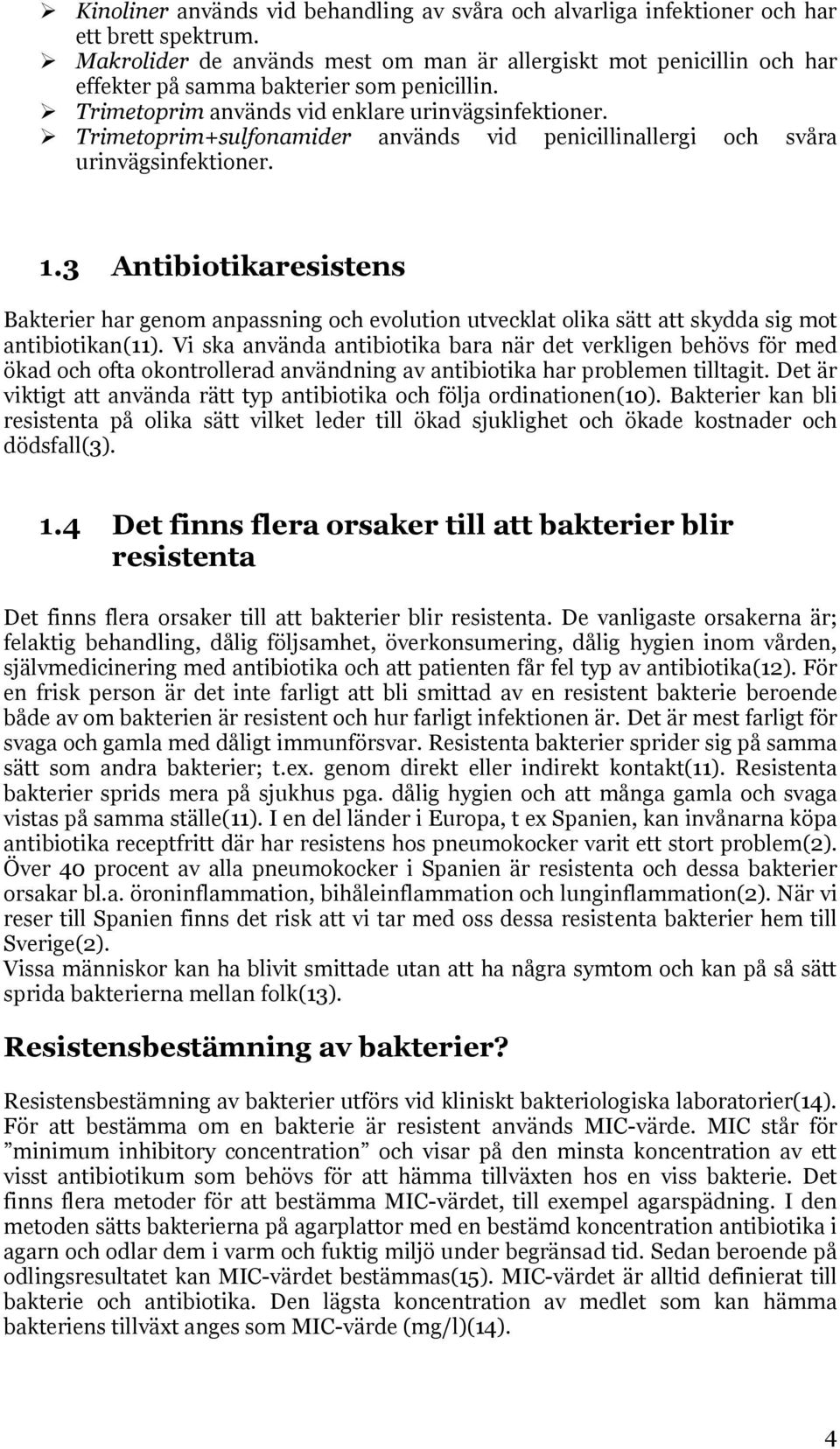 Trimetoprim+sulfonamider används vid penicillinallergi och svåra urinvägsinfektioner. 1.