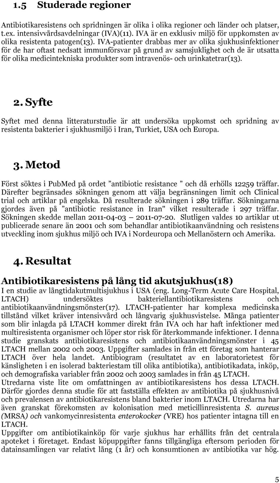 IVA-patienter drabbas mer av olika sjukhusinfektioner för de har oftast nedsatt immunförsvar på grund av samsjuklighet och de är utsatta för olika medicintekniska produkter som intravenös- och