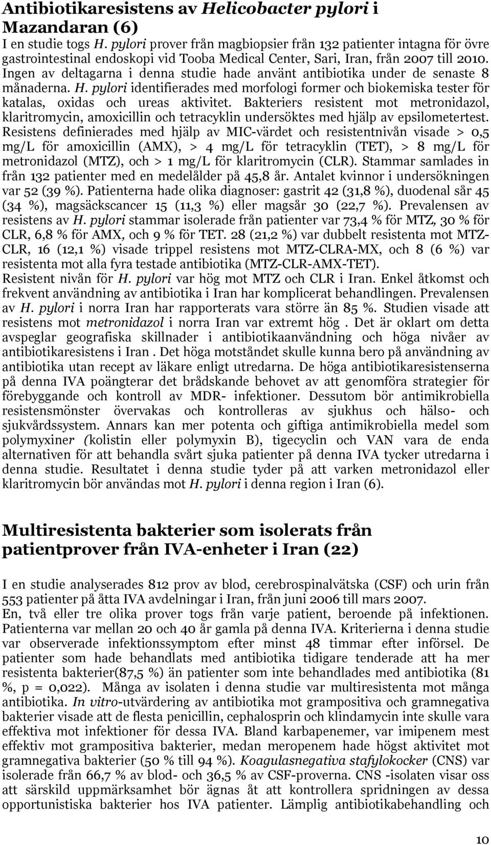 Ingen av deltagarna i denna studie hade använt antibiotika under de senaste 8 månaderna. H. pylori identifierades med morfologi former och biokemiska tester för katalas, oxidas och ureas aktivitet.