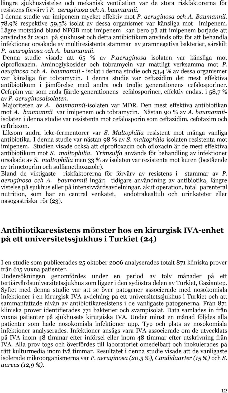 Lägre motstånd bland NFGB mot imipenem kan bero på att imipenem borjade att användas år 2001 på sjukhuset och detta antibiotikum används ofta för att behandla infektioner orsakade av multiresistenta