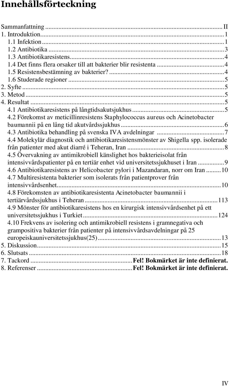 Resultat... 5 4.1 Antibiotikaresistens på långtidsakutsjukhus... 5 4.2 Förekomst av meticillinresistens Staphylococcus aureus och Acinetobacter baumannii på en lång tid akutvårdssjukhus... 6 4.