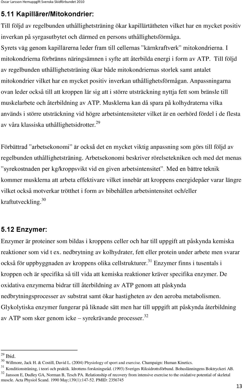 Till följd av regelbunden uthållighetsträning ökar både mitokondriernas storlek samt antalet mitokondrier vilket har en mycket positiv inverkan uthållighetsförmågan.