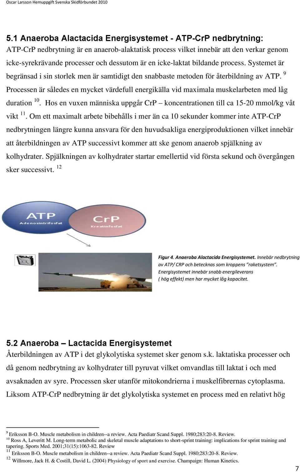 9 Processen är således en mycket värdefull energikälla vid maximala muskelarbeten med låg duration 10. Hos en vuxen människa uppgår CrP koncentrationen till ca 15-20 mmol/kg våt vikt 11.