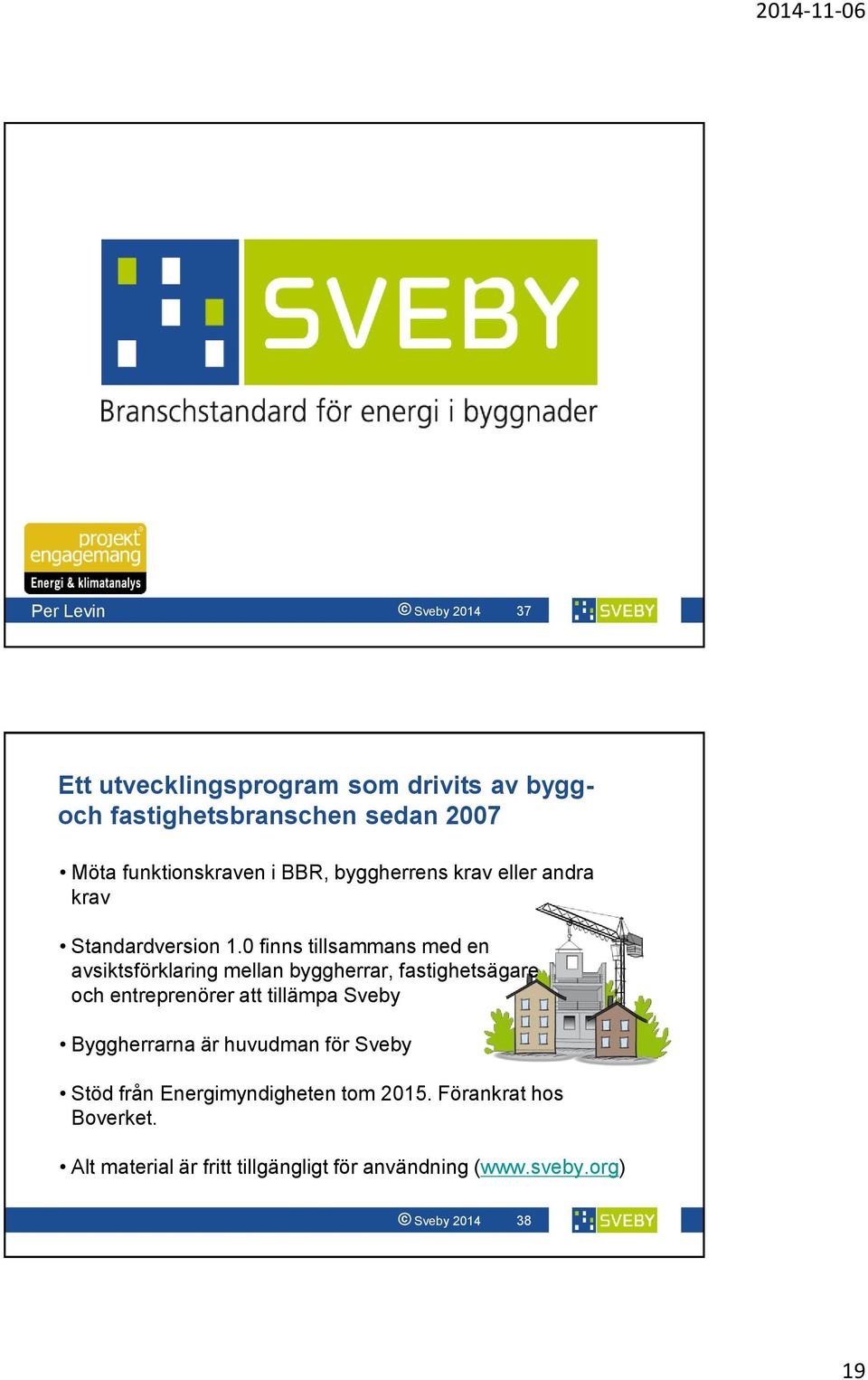 0 finns tillsammans med en avsiktsförklaring mellan byggherrar, fastighetsägare och entreprenörer att tillämpa Sveby