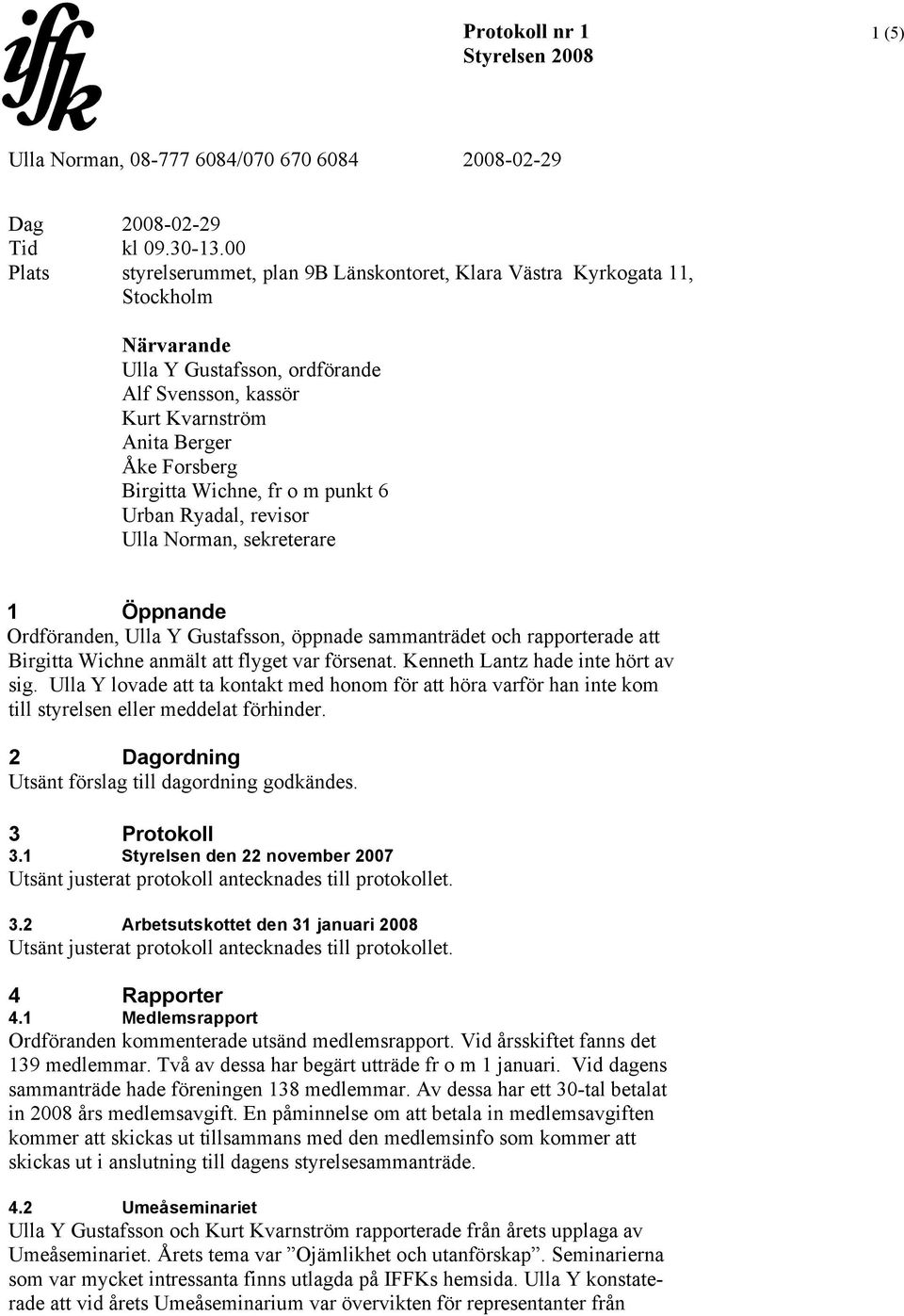 Wichne, fr o m punkt 6 Urban Ryadal, revisor Ulla Norman, sekreterare 1 Öppnande Ordföranden, Ulla Y Gustafsson, öppnade sammanträdet och rapporterade att Birgitta Wichne anmält att flyget var