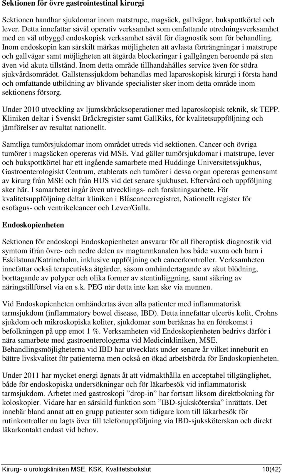 Inom endoskopin kan särskilt märkas möjligheten att avlasta förträngningar i matstrupe och gallvägar samt möjligheten att åtgärda blockeringar i gallgången beroende på sten även vid akuta tillstånd.
