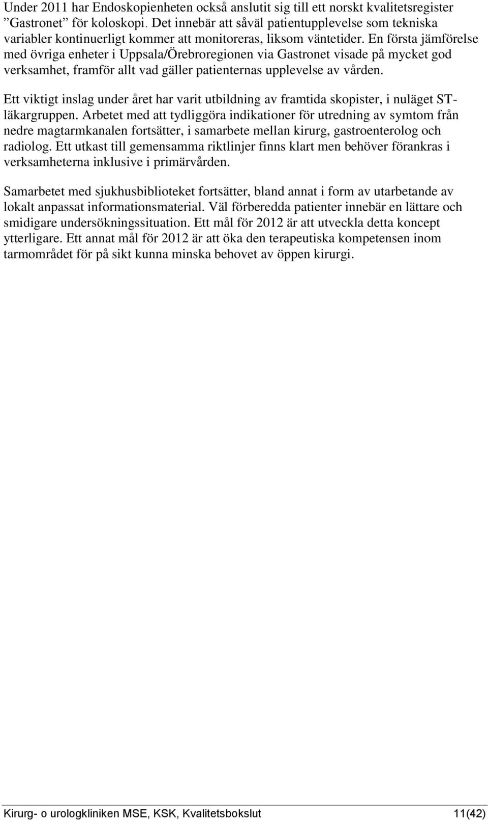 En första jämförelse med övriga enheter i Uppsala/Örebroregionen via Gastronet visade på mycket god verksamhet, framför allt vad gäller patienternas upplevelse av vården.