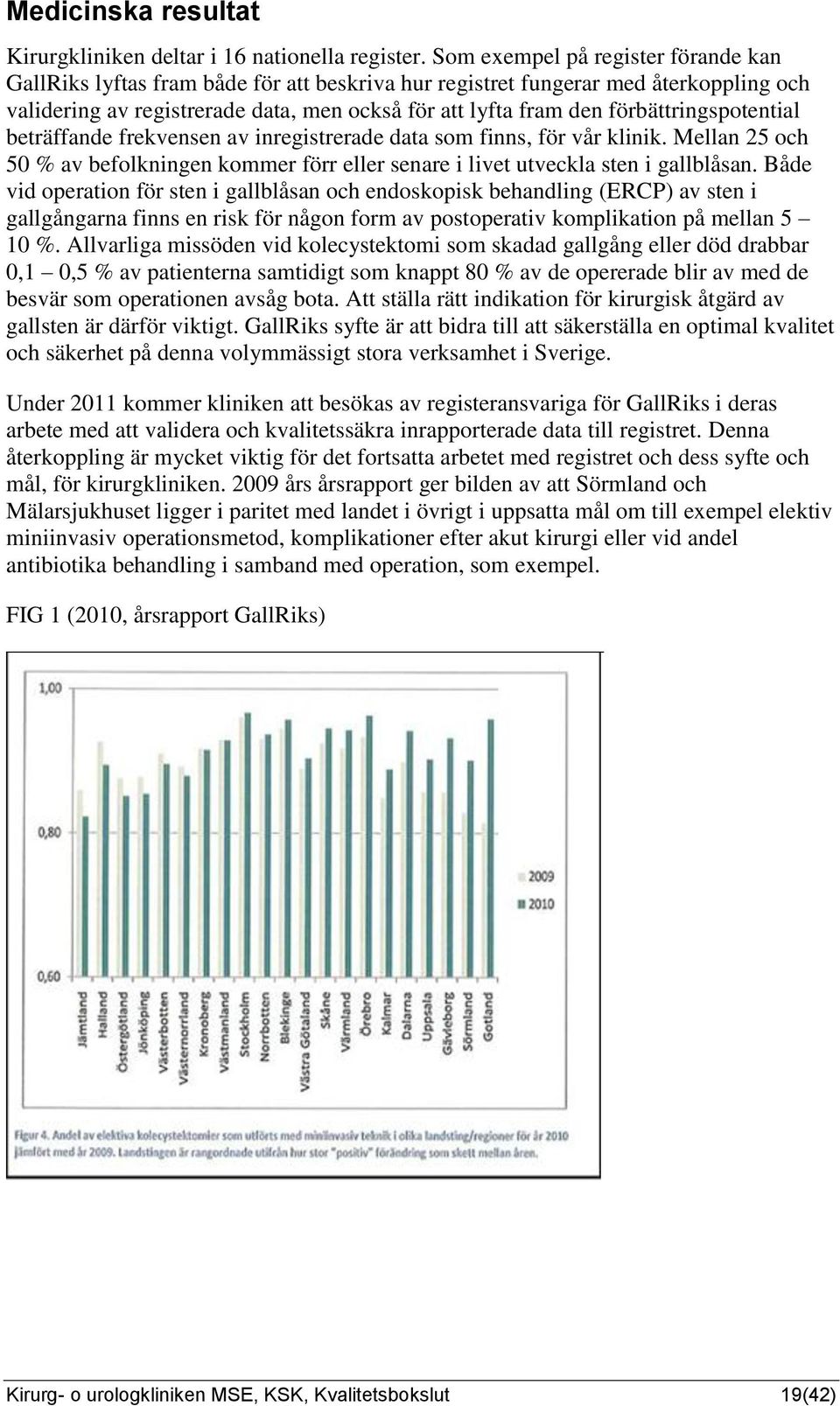 förbättringspotential beträffande frekvensen av inregistrerade data som finns, för vår klinik. Mellan 25 och 50 % av befolkningen kommer förr eller senare i livet utveckla sten i gallblåsan.