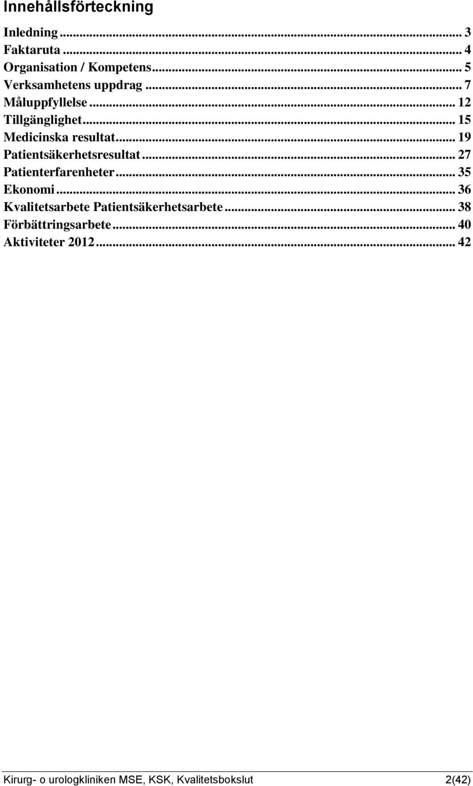 .. 19 Patientsäkerhetsresultat... 27 Patienterfarenheter... 35 Ekonomi.