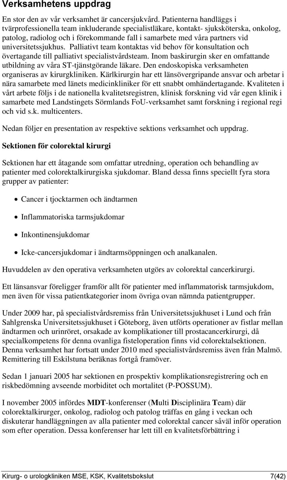 universitetssjukhus. Palliativt team kontaktas vid behov för konsultation och övertagande till palliativt specialistvårdsteam.