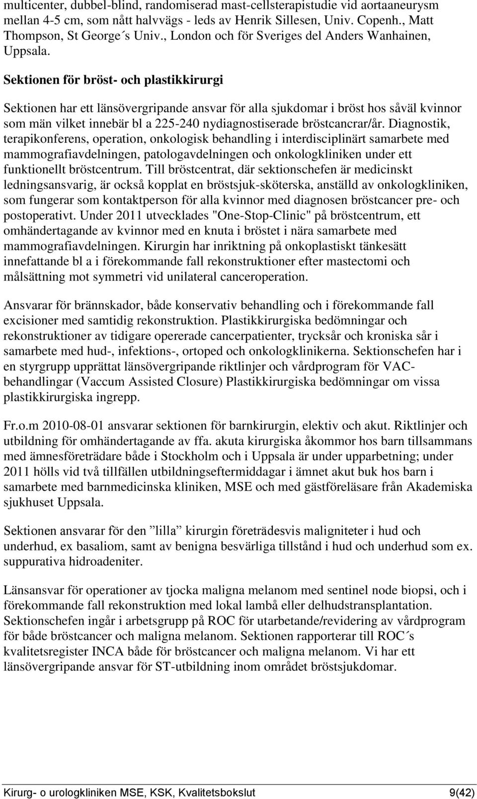 Sektionen för bröst- och plastikkirurgi Sektionen har ett länsövergripande ansvar för alla sjukdomar i bröst hos såväl kvinnor som män vilket innebär bl a 225-240 nydiagnostiserade bröstcancrar/år.