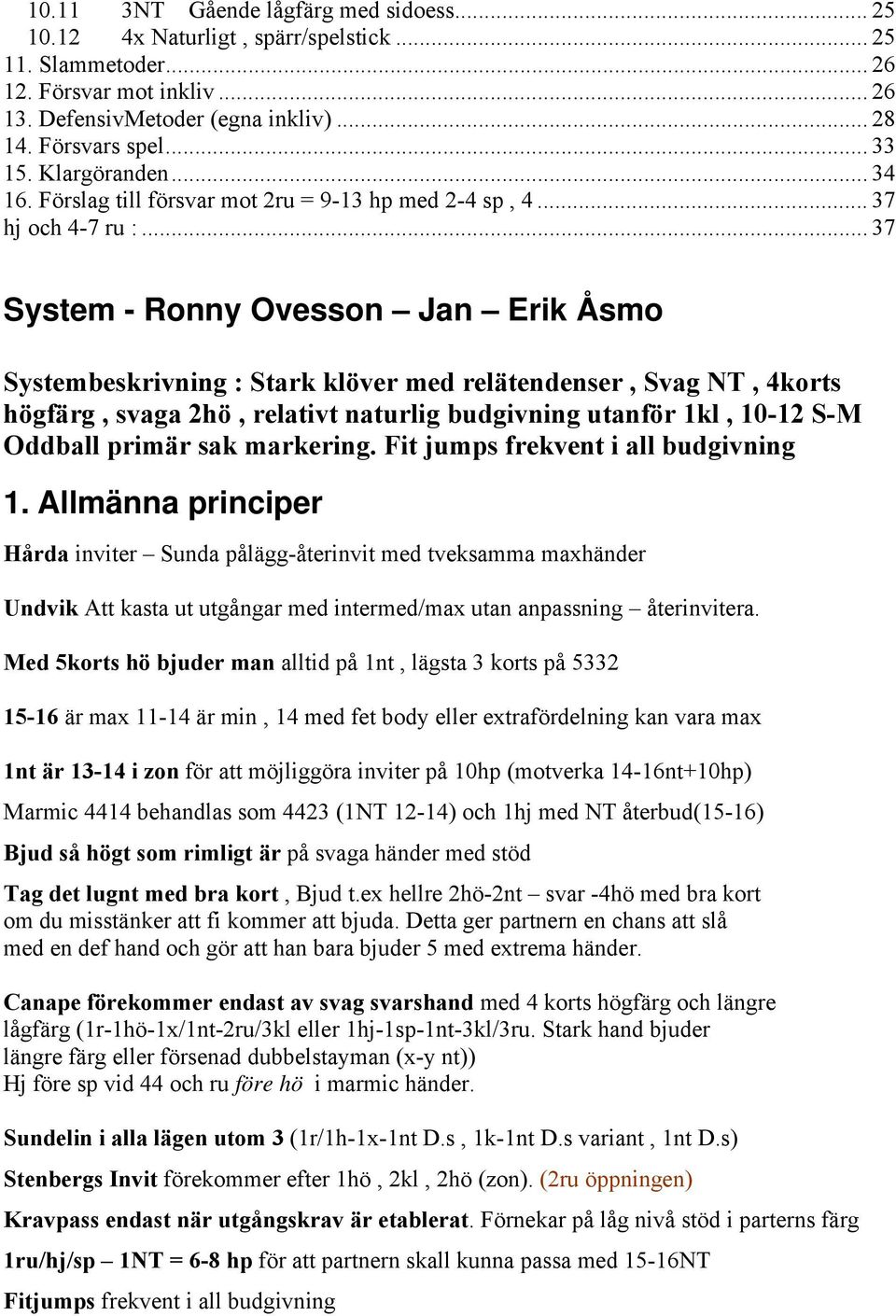 .. 37 System - Ronny Ovesson Jan Erik Åsmo Systembeskrivning : Stark klöver med relätendenser, Svag NT, 4korts högfärg, svaga 2hö, relativt naturlig budgivning utanför 1kl, 10-12 S-M Oddball primär