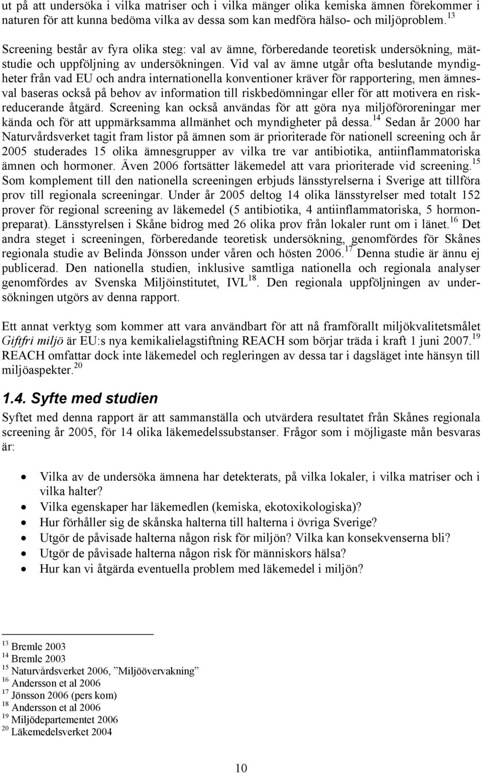 Vid val av ämne utgår ofta beslutande myndigheter från vad EU och andra internationella konventioner kräver för rapportering, men ämnesval baseras också på behov av information till riskbedömningar