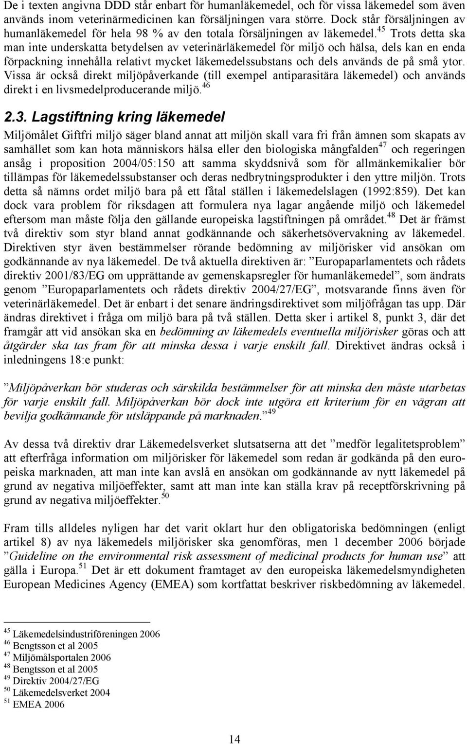 45 Trots detta ska man inte underskatta betydelsen av veterinärläkemedel för miljö och hälsa, dels kan en enda förpackning innehålla relativt mycket läkemedelssubstans och dels används de på små ytor.