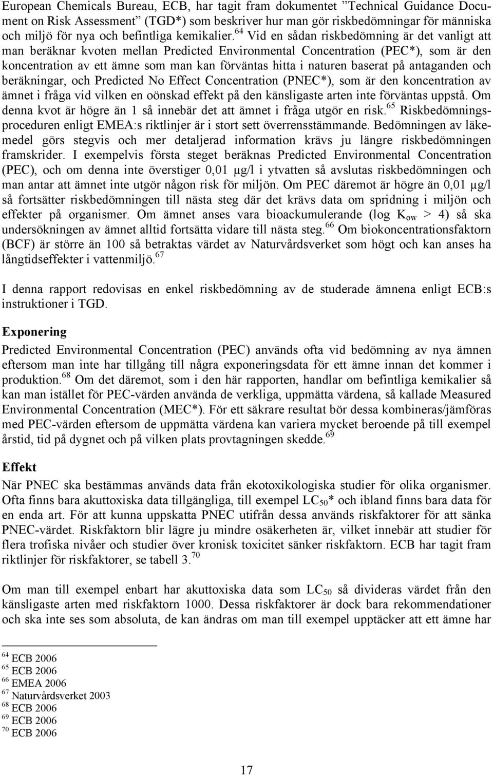 64 Vid en sådan riskbedömning är det vanligt att man beräknar kvoten mellan Predicted Environmental Concentration (PEC*), som är den koncentration av ett ämne som man kan förväntas hitta i naturen