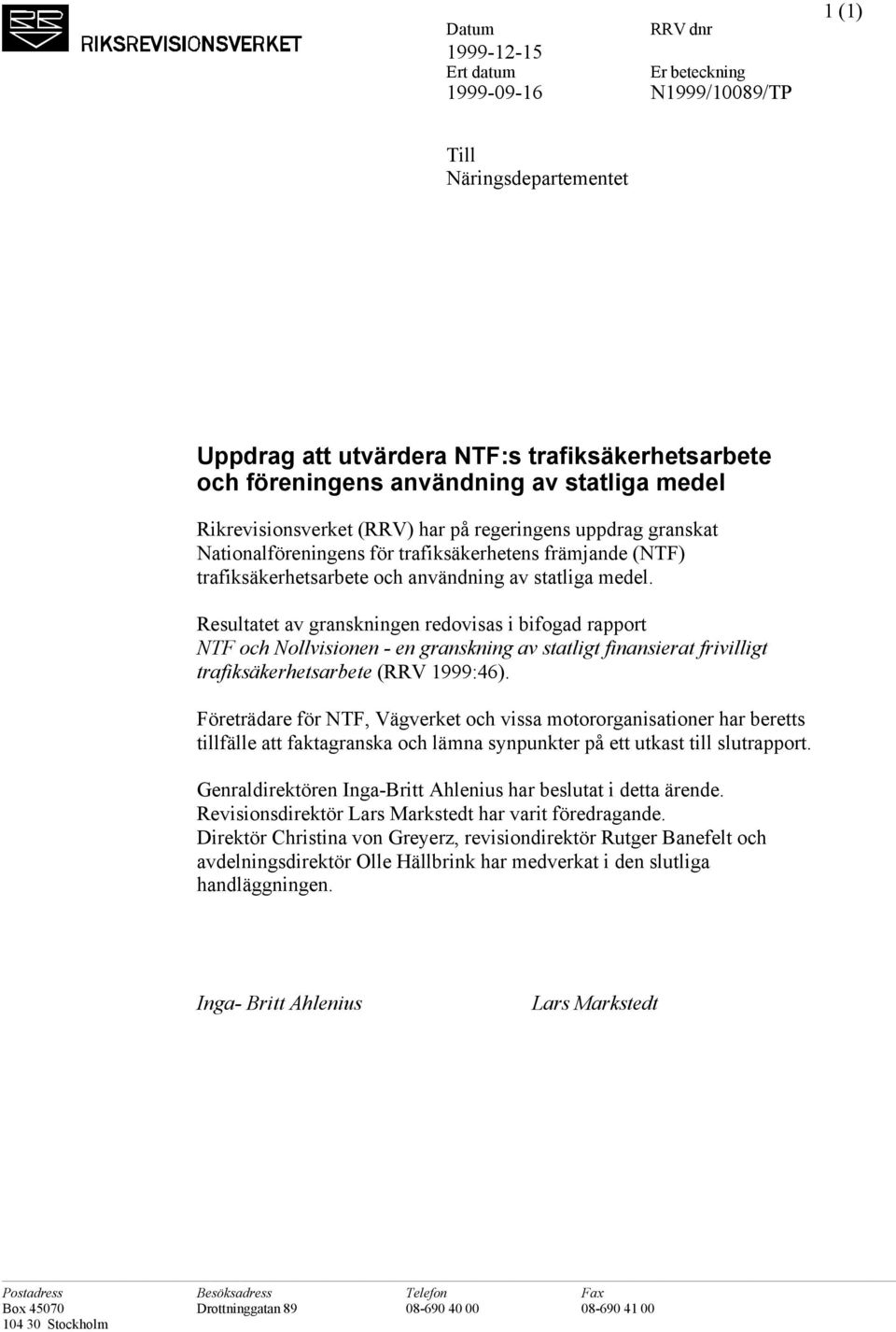 Resultatet av granskningen redovisas i bifogad rapport NTF och Nollvisionen - en granskning av statligt finansierat frivilligt trafiksäkerhetsarbete ().