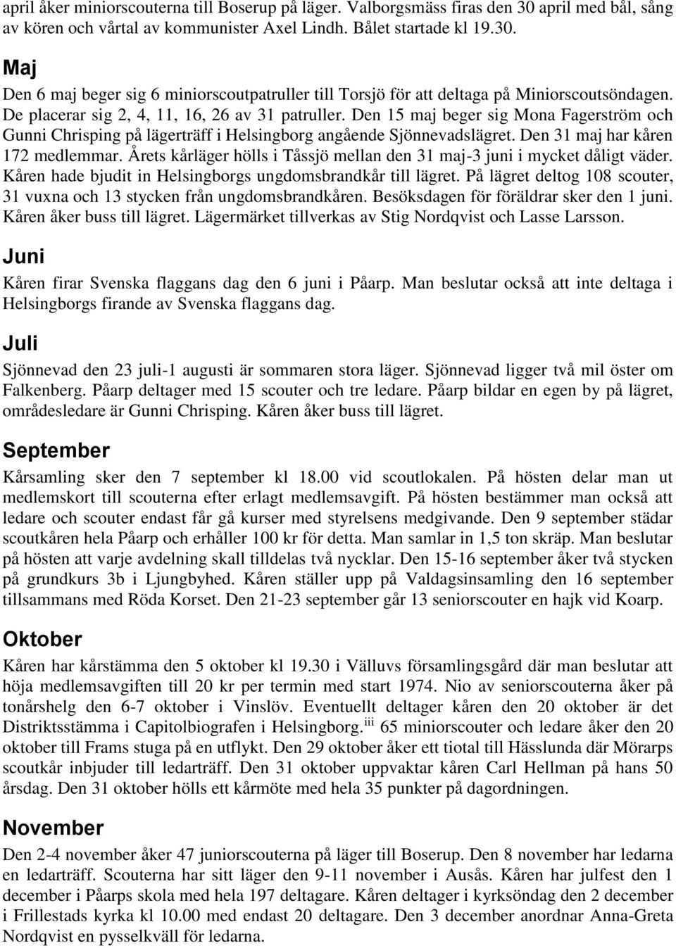 Årets kårläger hölls i Tåssjö mellan den 31 maj-3 juni i mycket dåligt väder. Kåren hade bjudit in Helsingborgs ungdomsbrandkår till lägret.