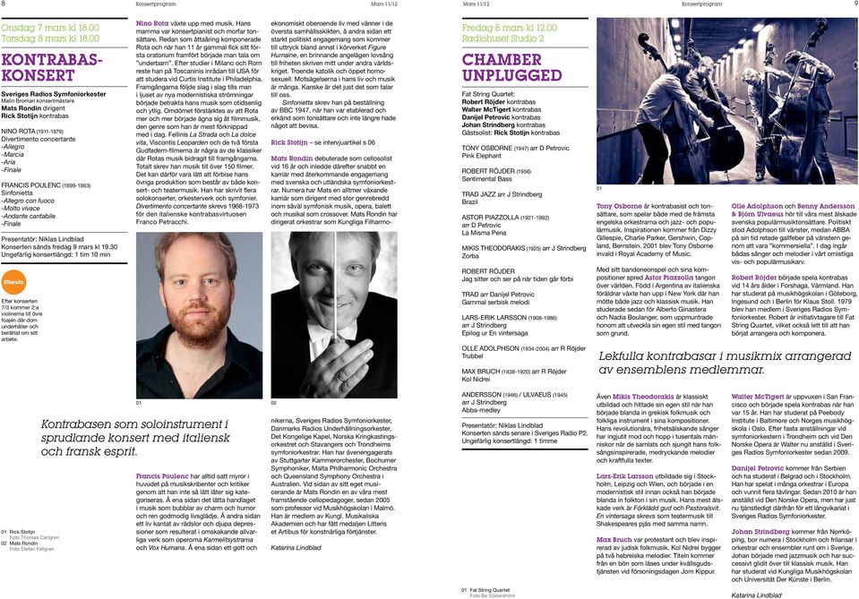 Sinfonietta -Allegro con fuoco -Molto vivace -Andante cantabile -Finale Presentatör: Niklas Lindblad Konserten sänds fredag 9 mars kl 19.
