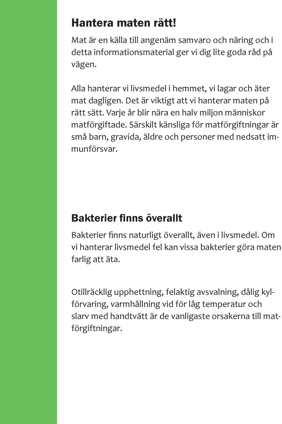 Särskilt känsliga för matförgiftningar är små barn, gravida, äldre och personer med nedsatt immunförsvar. Bakterier finns överallt Bakterier finns naturligt överallt, även i livsmedel.