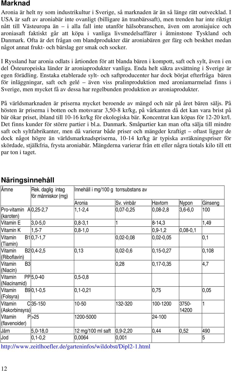 faktiskt går att köpa i vanliga livsmedelsaffärer i åtminstone Tyskland och Danmark.