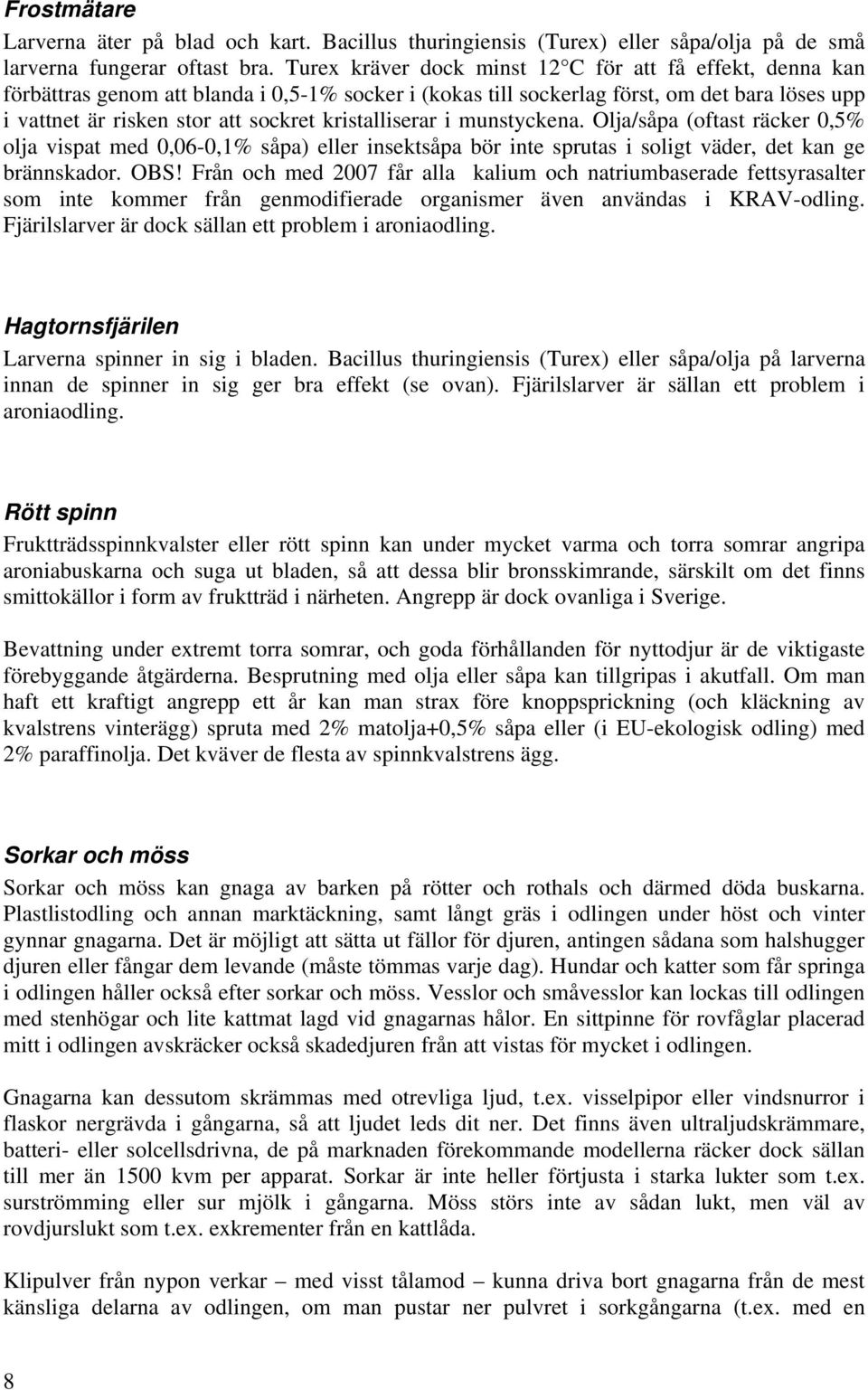 kristalliserar i munstyckena. Olja/såpa (oftast räcker 0,5% olja vispat med 0,06-0,1% såpa) eller insektsåpa bör inte sprutas i soligt väder, det kan ge brännskador. OBS!