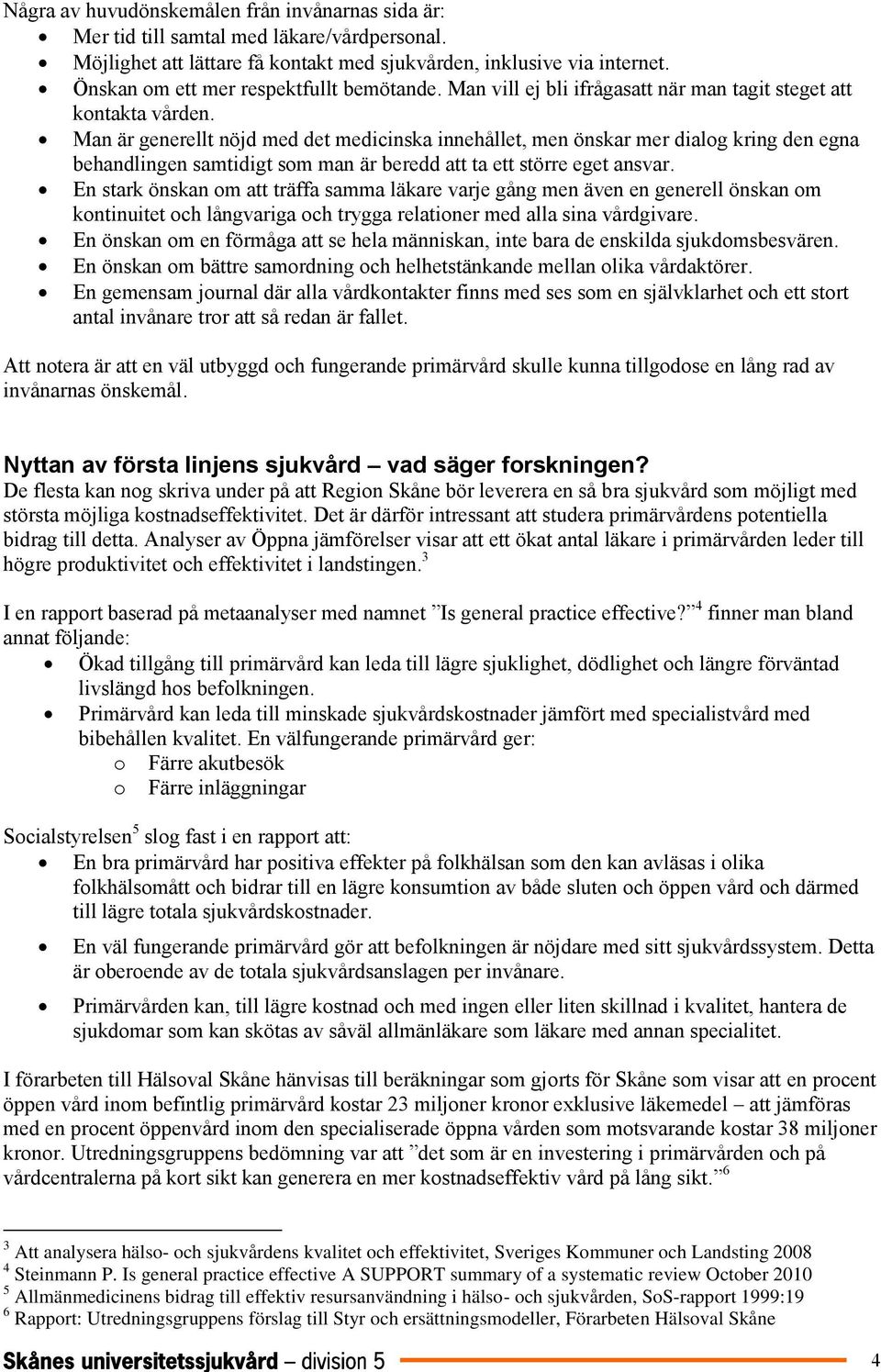 Man är generellt nöjd med det medicinska innehållet, men önskar mer dialog kring den egna behandlingen samtidigt som man är beredd att ta ett större eget ansvar.