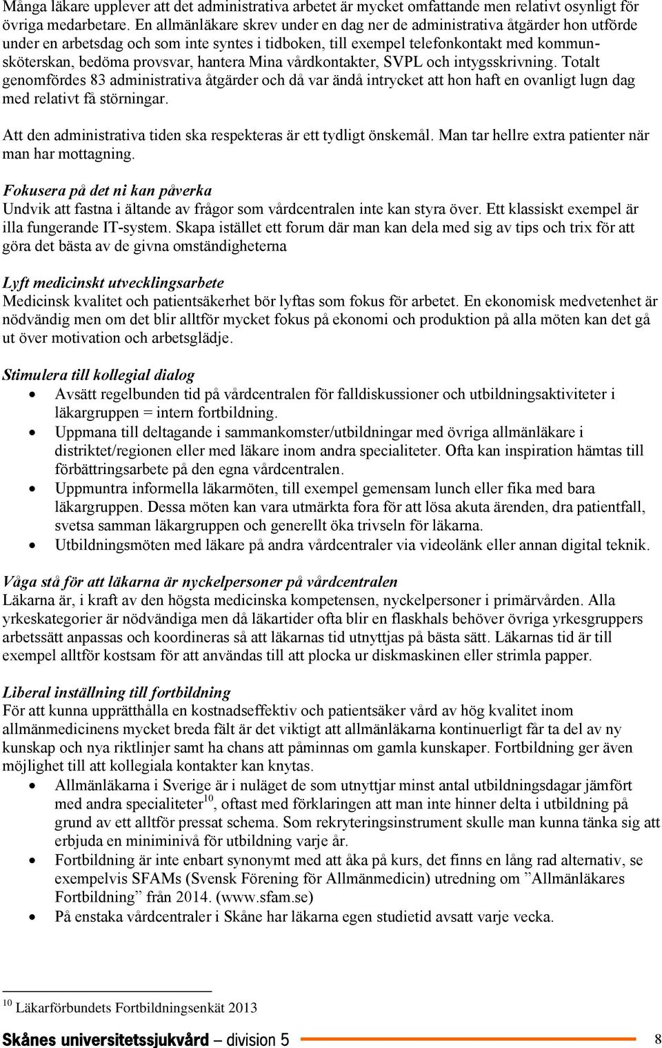 hantera Mina vårdkontakter, SVPL och intygsskrivning. Totalt genomfördes 83 administrativa åtgärder och då var ändå intrycket att hon haft en ovanligt lugn dag med relativt få störningar.