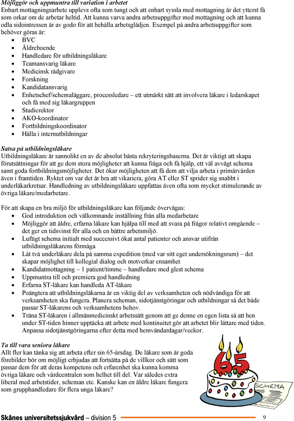 Exempel på andra arbetsuppgifter som behöver göras är: BVC Äldreboende Handledare för utbildningsläkare Teamansvarig läkare Medicinsk rådgivare Forskning Kandidatansvarig Enhetschef/schemaläggare,