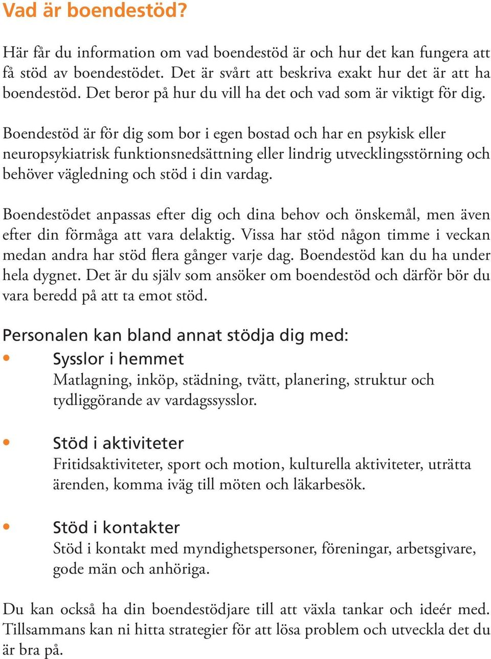 Boendestöd är för dig som bor i egen bostad och har en psykisk eller neuropsykiatrisk funktionsnedsättning eller lindrig utvecklingsstörning och behöver vägledning och stöd i din vardag.