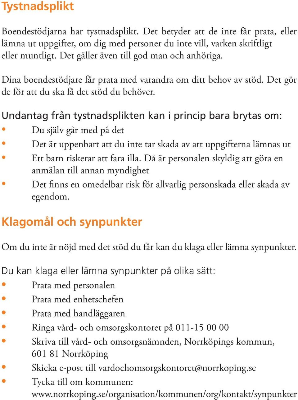 Undantag från tystnadsplikten kan i princip bara brytas om: Du själv går med på det Det är uppenbart att du inte tar skada av att uppgifterna lämnas ut Ett barn riskerar att fara illa.