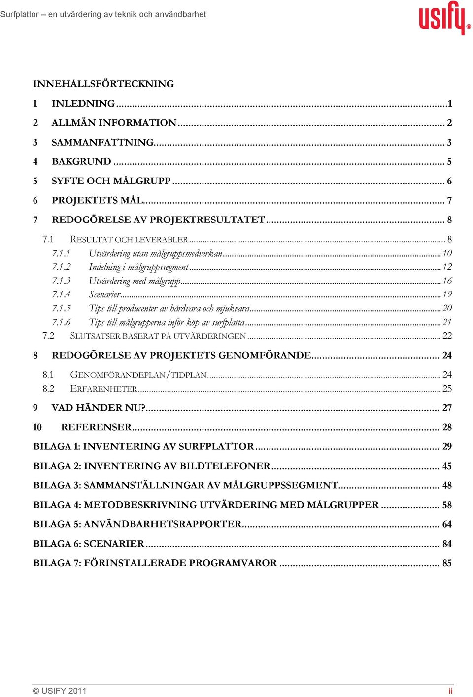 .. 16 7.1.4 Scenarier... 19 7.1.5 Tips till producenter av hårdvara och mjukvara... 20 7.1.6 Tips till målgrupperna inför köp av surfplatta... 21 7.2 SLUTSATSER BASERAT PÅ UTVÄRDERINGEN.