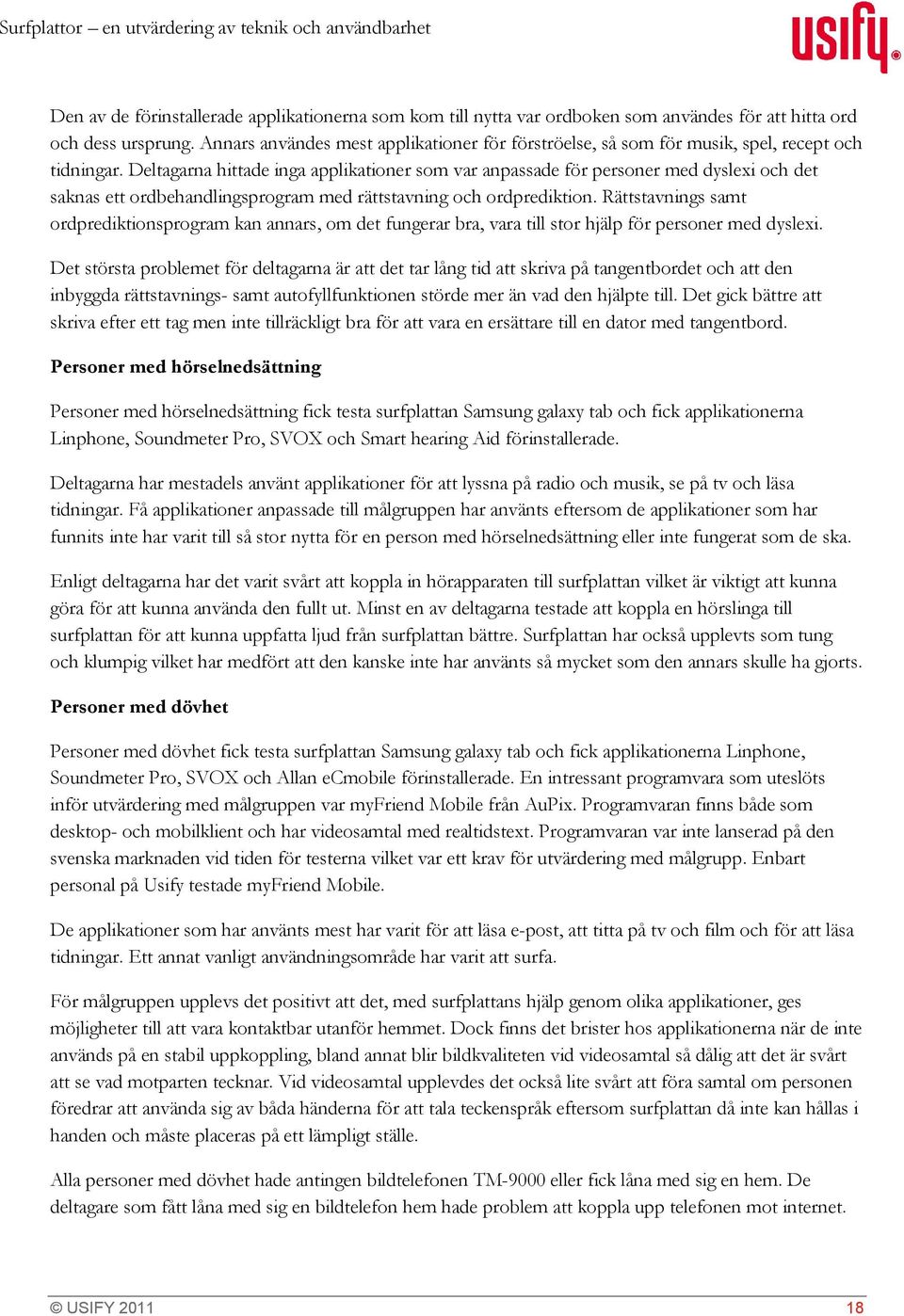 Deltagarna hittade inga applikationer som var anpassade för personer med dyslexi och det saknas ett ordbehandlingsprogram med rättstavning och ordprediktion.