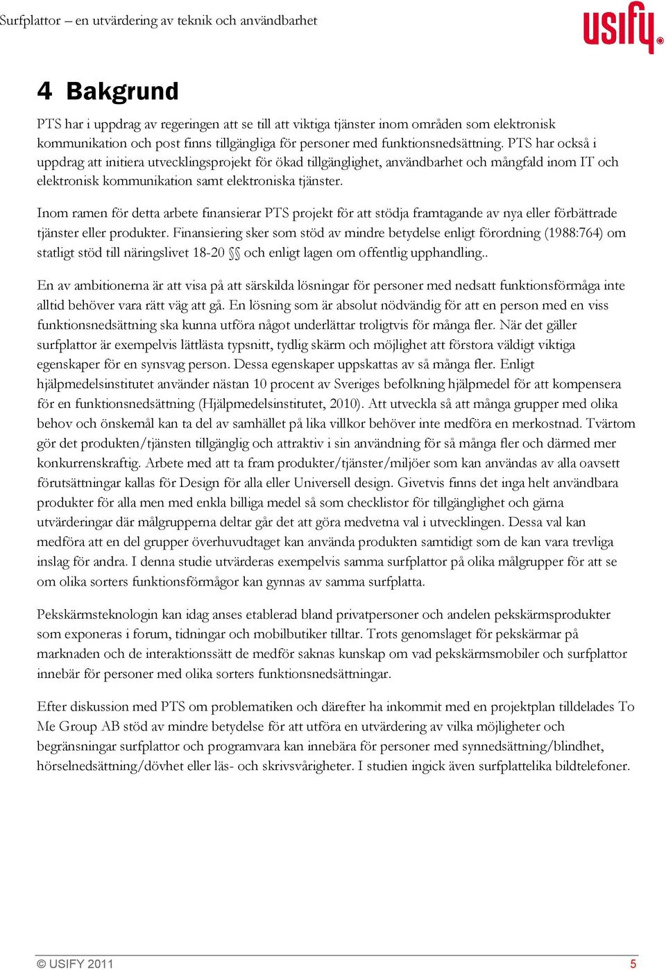 PTS har också i uppdrag att initiera utvecklingsprojekt för ökad tillgänglighet, användbarhet och mångfald inom IT och elektronisk kommunikation samt elektroniska tjänster.