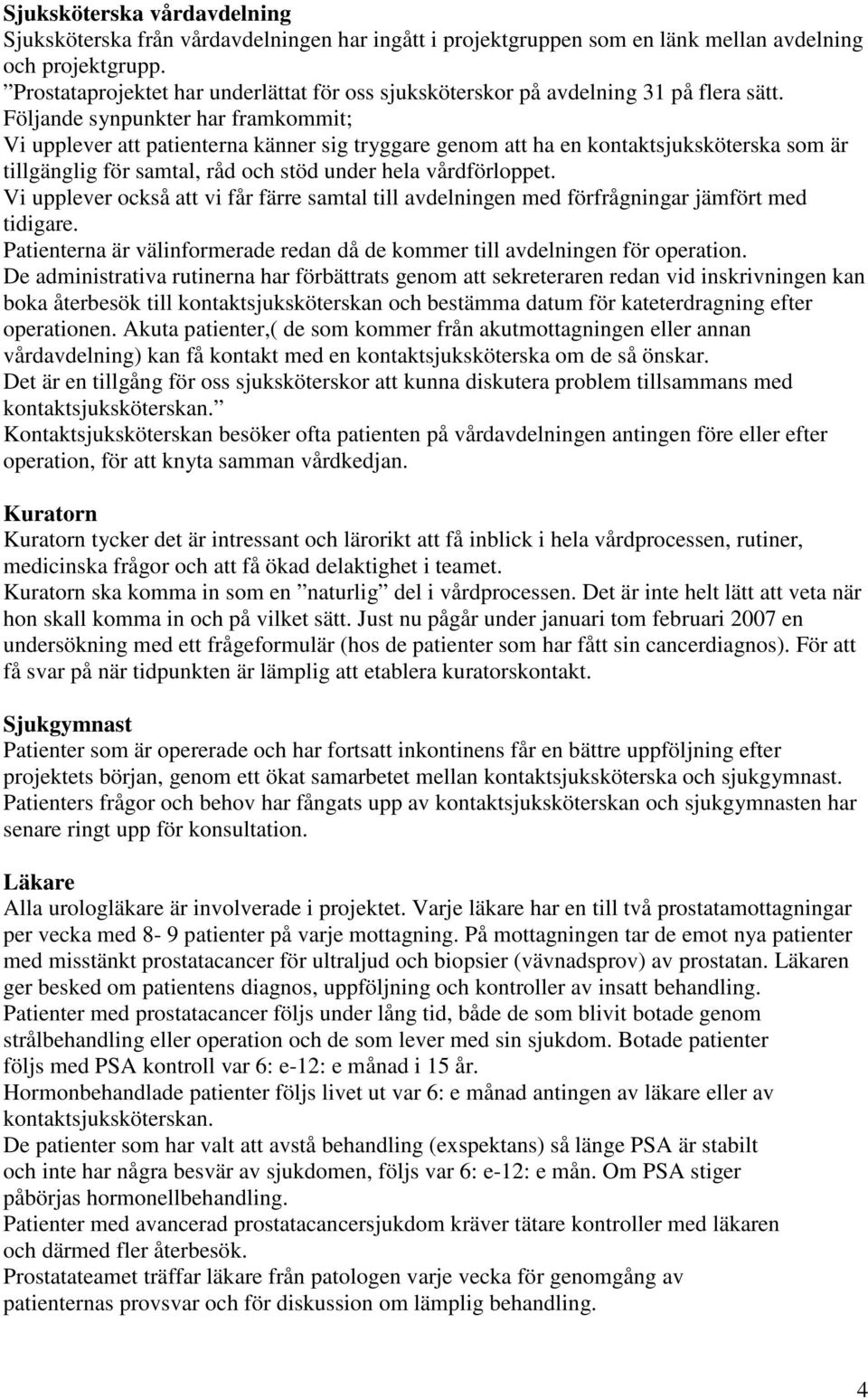 Följande synpunkter har framkommit; Vi upplever att patienterna känner sig tryggare genom att ha en kontaktsjuksköterska som är tillgänglig för samtal, råd och stöd under hela vårdförloppet.