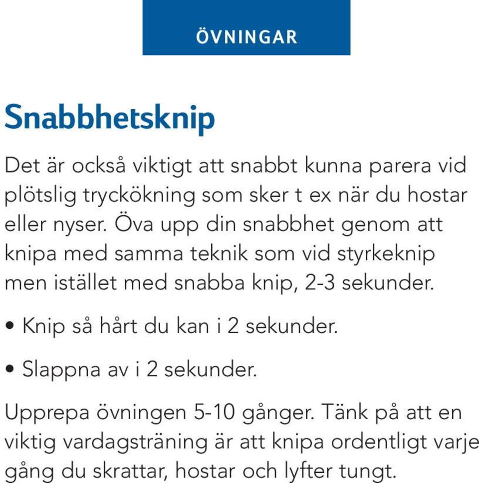 Öva upp din snabbhet genom att knipa med samma teknik som vid styrkeknip men istället med snabba knip, 2-3