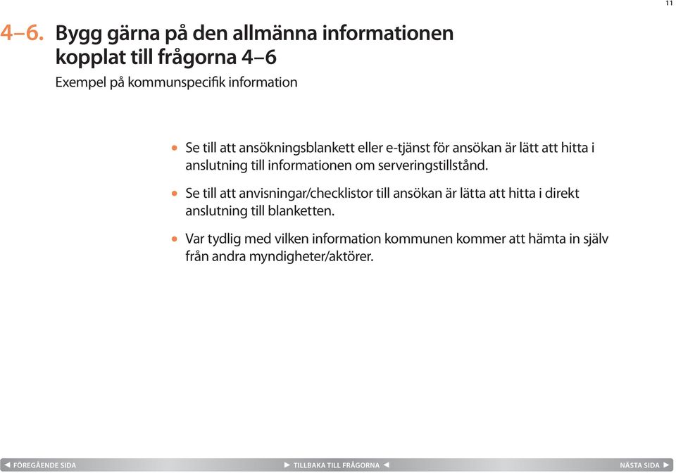 att ansökningsblankett eller e-tjänst för ansökan är lätt att hitta i anslutning till informationen om